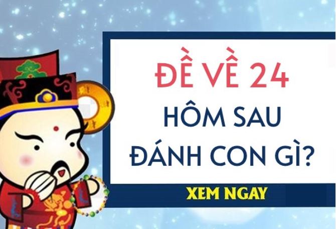 Đề về 24 hôm sau đánh con gì ăn to