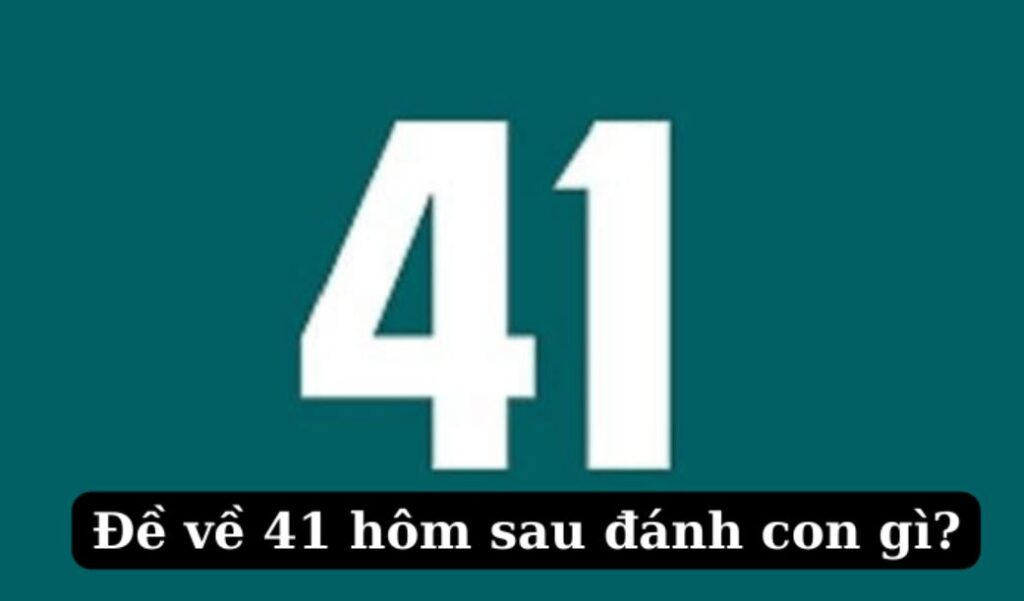 Đề về 41 hôm sau đánh con gì